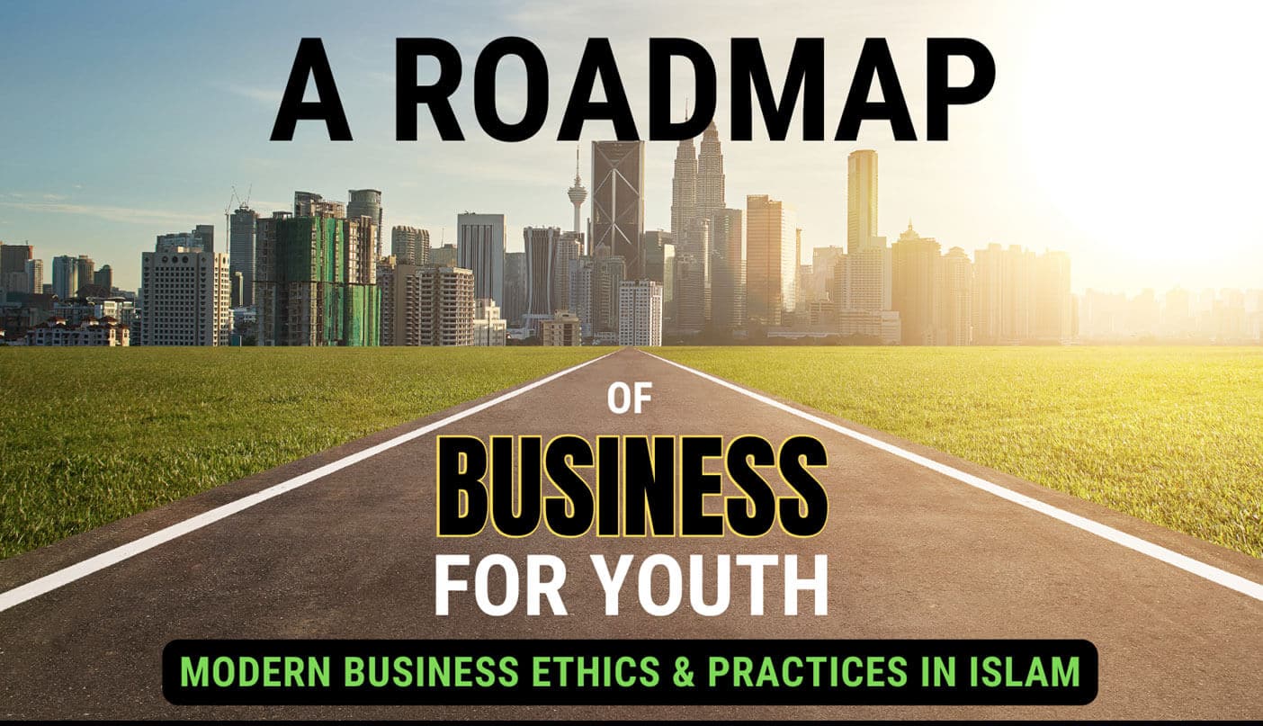 A Roadmap of Business for Youth Modern Business Ethics & Practices in Islam digipix digipixinc.com