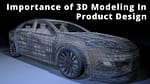 7 Reasons Why 3D Modeling is Essential for Product Design in 2023